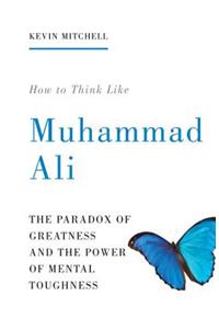 How to Think Like Muhammad Ali