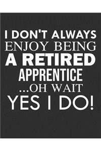 I Don't Always Enjoy Being a Retired Apprentice ... Oh Wait Yes I Do!