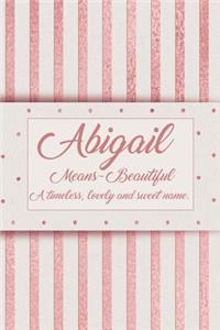 Abigail, Means - Beautiful, a Timeless, Lovely and Sweet Name.