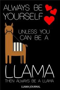 Always Be Yourself Unless You Can Be A Llama Then Always Be A Llama Llama Journal