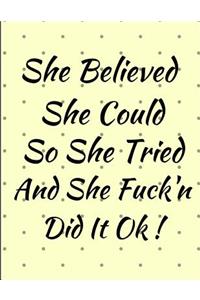She Believed She Could So She Tried And She Fuck'n Did It OK ! Journal Notebook 8.5 X 11