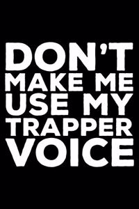 Don't Make Me Use My Trapper Voice