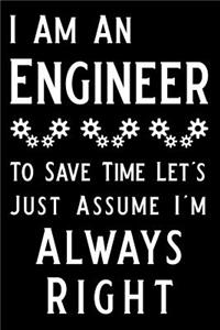 I Am an Engineer to Save Time Let's Just Assume I'm Always Right