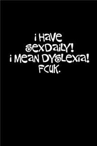 I Have Sexdaily! I Mean Dyslexia! Fcuk.