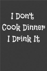 I Don't Cook Dinner I Drink It