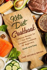 Keto Diet Cookbook Delicious Recipes for Your Body. Complete Cookbook for Beginners. Quick and Easy