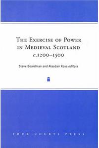 Exercise of Power in Medieval Scotland, 1250-1500