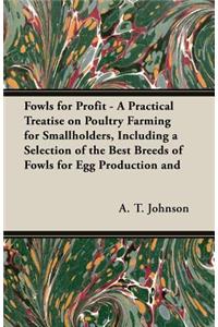 Fowls for Profit - A Practical Treatise on Poultry Farming for Smallholders, Including a Selection of the Best Breeds of Fowls for Egg Production and