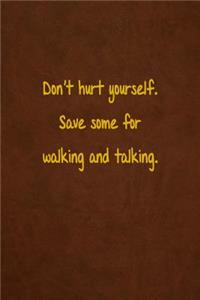 Don't hurt yourself. Save some for walking and talking.
