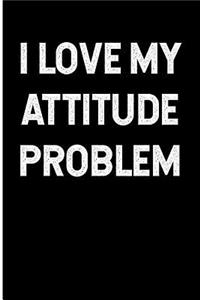 I Love My Attitude Problem