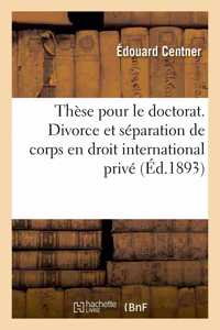 Thèse Pour Le Doctorat. Le Divorce Et La Séparation de Corps En Droit International Privé
