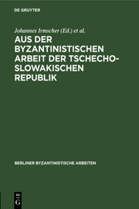 Aus Der Byzantinistischen Arbeit Der Tschechoslowakischen Republik
