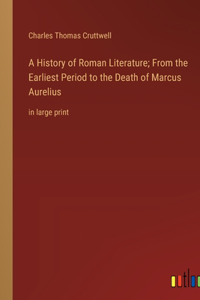History of Roman Literature; From the Earliest Period to the Death of Marcus Aurelius