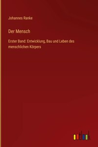 Mensch: Erster Band: Entwicklung, Bau und Leben des menschlichen Körpers