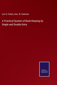 Practical System of Book-Keeping by Single and Double Entry