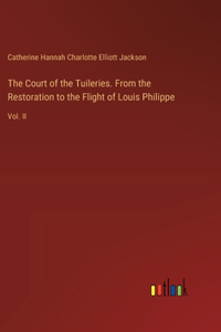 Court of the Tuileries. From the Restoration to the Flight of Louis Philippe