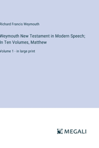 Weymouth New Testament in Modern Speech; In Ten Volumes, Matthew