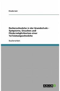 Rechenschwäche in der Grundschule. Symptome, Ursachen und Fördermöglichkeiten einer Teilleistungsschwäche