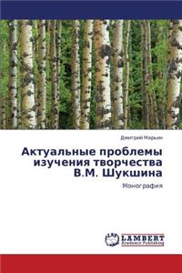 Aktual'nye Problemy Izucheniya Tvorchestva V.M. Shukshina