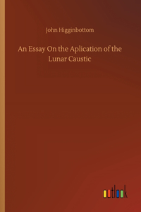 Essay On the Aplication of the Lunar Caustic