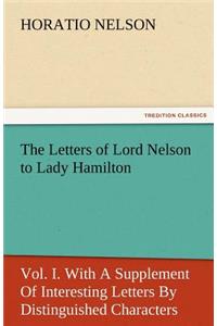 Letters of Lord Nelson to Lady Hamilton, Vol. I. with a Supplement of Interesting Letters by Distinguished Characters