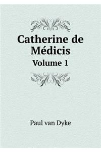 Catherine de Médicis Volume 1