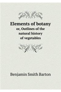 Elements of botany or, Outlines of the natural history of vegetables