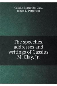 The Speeches, Addresses and Writings of Cassius M. Clay, Jr