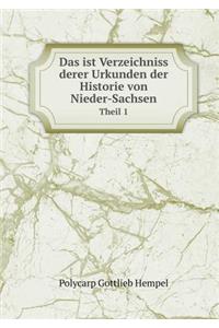 Das ist Verzeichniss derer Urkunden der Historie von Nieder-Sachsen Theil 1