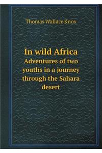 In wild Africa Adventures of two youths in a journey through the Sahara desert