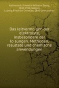 Das leitvermogen der elektrolyte, insbesondere der losungen. Methoden, resultate und chemische anwendungen