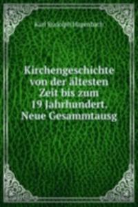 Kirchengeschichte von der altesten Zeit bis zum 19 Jahrhundert. Neue Gesammtausg
