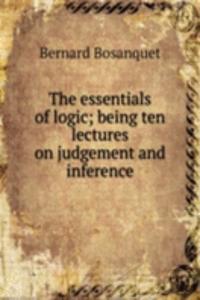 essentials of logic; being ten lectures on judgement and inference