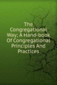 Congregational Way; A Hand-book Of Congregational Principles And Practices