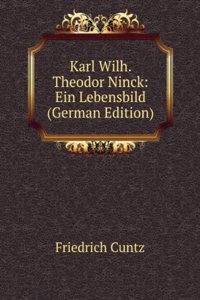 Karl Wilh. Theodor Ninck: Ein Lebensbild (German Edition)