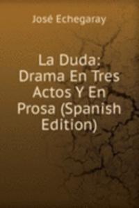 La Duda: Drama En Tres Actos Y En Prosa (Spanish Edition)
