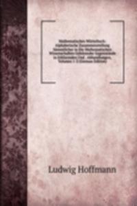 Mathematisches Worterbuch: Alphabetische Zusammenstellung Sammtlicher in Die Mathematischen Wissenschaften Gehorender Gegenstande in Erklarenden Und . Abhandlungen, Volumes 1-2 (German Edition)