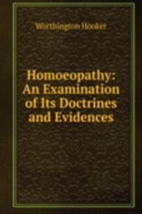 Homoeopathy: An Examination of Its Doctrines and Evidences