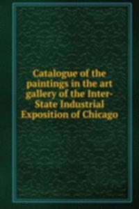 Catalogue of the paintings in the art gallery of the Inter-State Industrial Exposition of Chicago