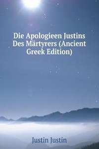 Die Apologieen Justins Des Martyrers (Ancient Greek Edition)