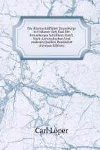 Die Rheinschifffahrt Strassburgs in Fruherer Zeit Und Die Strassburger Schiffleut-Zunft, Nach Archivalischen Und Anderen Quellen Bearbeitet (German Edition)