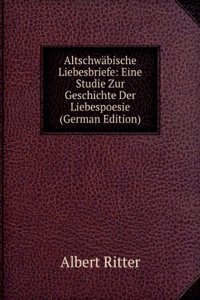 Altschwabische Liebesbriefe: Eine Studie Zur Geschichte Der Liebespoesie (German Edition)