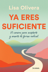 YA Eres Suficiente: El Camino Para Aceptarte Y Amarte de Forma Radical / Already Enough: A Path to Self-Acceptance