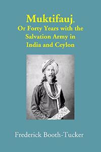 Muktifauj: Or Forty Years with the Salvation Army in India and Ceylon