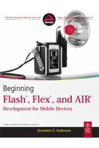 Beginning Flash, Flex, And Air Development For Mobile Devices