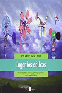 Ingenios eolicos - propuestas practicas para jugar, aprender y experimentar con la energia del vient