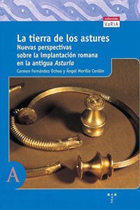 La Tierra de Los Astures: Nuevas Perspectivas Sobre La Implantacion Romana En La Antigua Asturia
