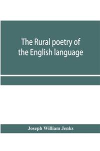 rural poetry of the English language, illustrating the seasons and months of the year, Their Changes, Employments, Lessons, and Pleasures, Topically Paragraphed; with a Complete Index