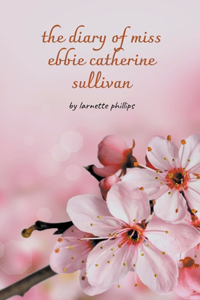 The Diary of Miss Ebbie Catherine Sullivan