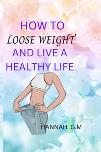 How to loose weight and live a healthy life.